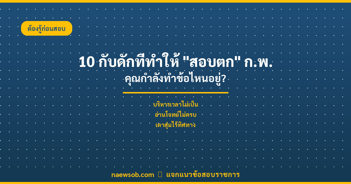 10 ข้อผิดพลาดสอบ ก.พ. ภาค ก ที่ทำให้สอบตก พร้อมวิธีแก้แบบจับมือทำ