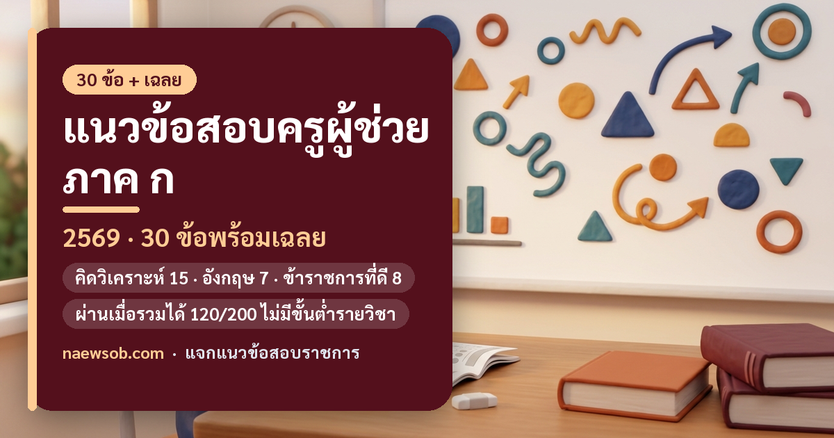 แนวข้อสอบครูผู้ช่วย ภาค ก 2569: 30 ข้อ พร้อมเฉลยและวิธีคิด (สอบ 14 พ.ย. 69)